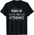Remind Me to Take Attendance Funny Teacher T Shirt Gift T-Shirt