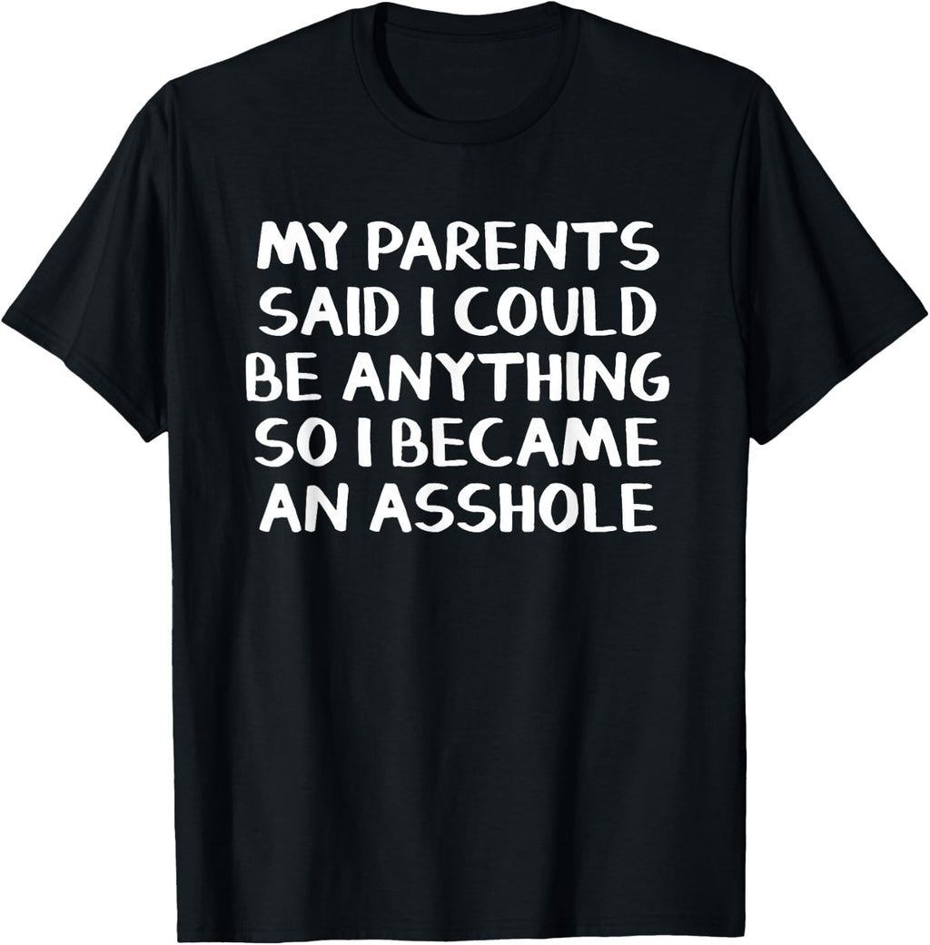 My parents said I could be anything so I became an asshole T-Shirt