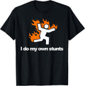 I do my own stunts funny figure on fire I do my own stunts T-Shirt