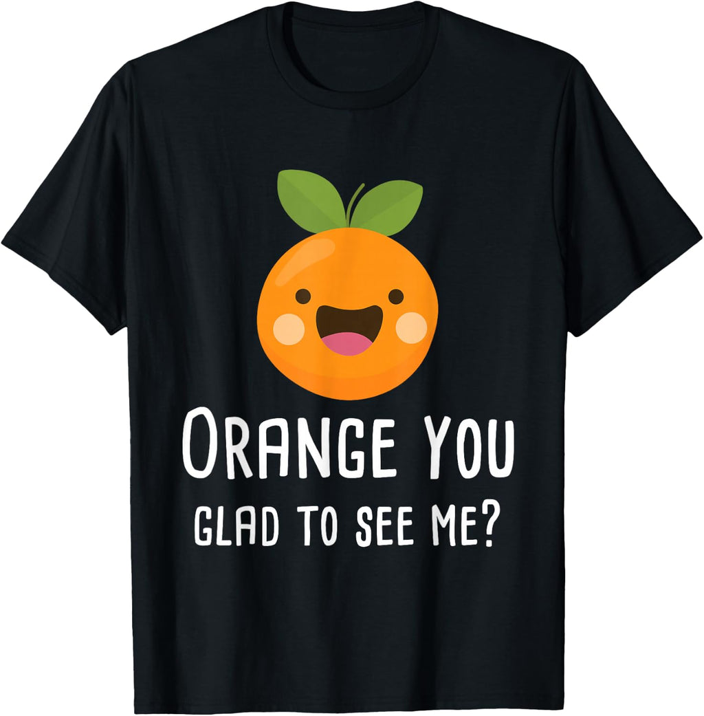 Orange You Glad to See Me Funny Pun Fruit Shirt T-Shirt