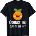 Orange You Glad to See Me Funny Pun Fruit Shirt T-Shirt