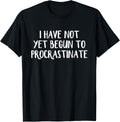 I have not yet begun to procrastinate T-Shirt