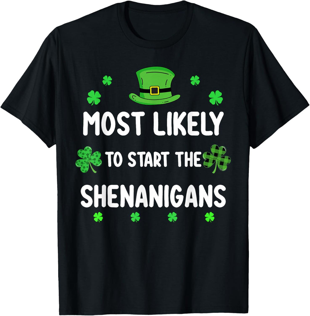 St Patricks Day Shamrock Most Likely to Start The Shenanigan T-Shirt