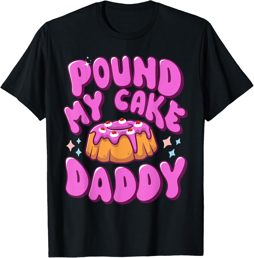 Inappropriate Pound My Cake Daddy Embarrassing Adult Humor T-Shirt