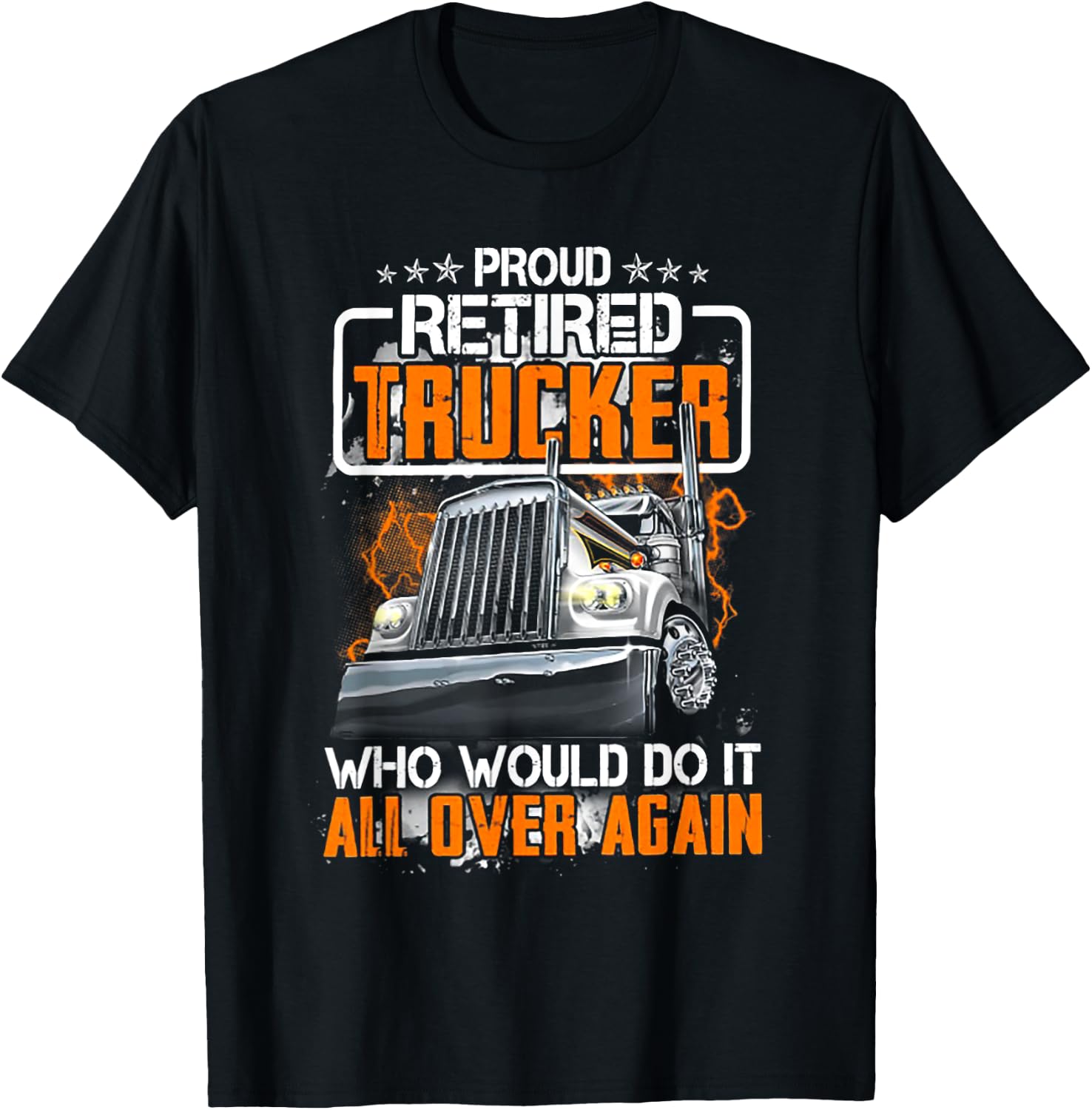 Proud Retired Trucker Who Would Do It All Over Again T-Shirt