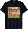 Funny Shirts for Men It's Weird Being The Same Age As Old People Tee T-Shirt
