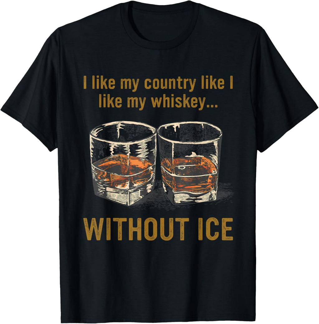 I Like My Country Like I Like My Whiskey... Without Ice T-Shirt