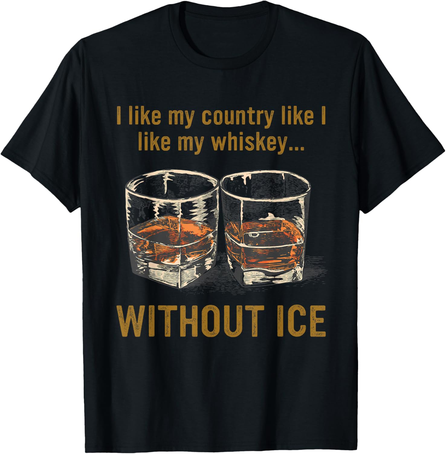 I Like My Country Like I Like My Whiskey... Without Ice T-Shirt