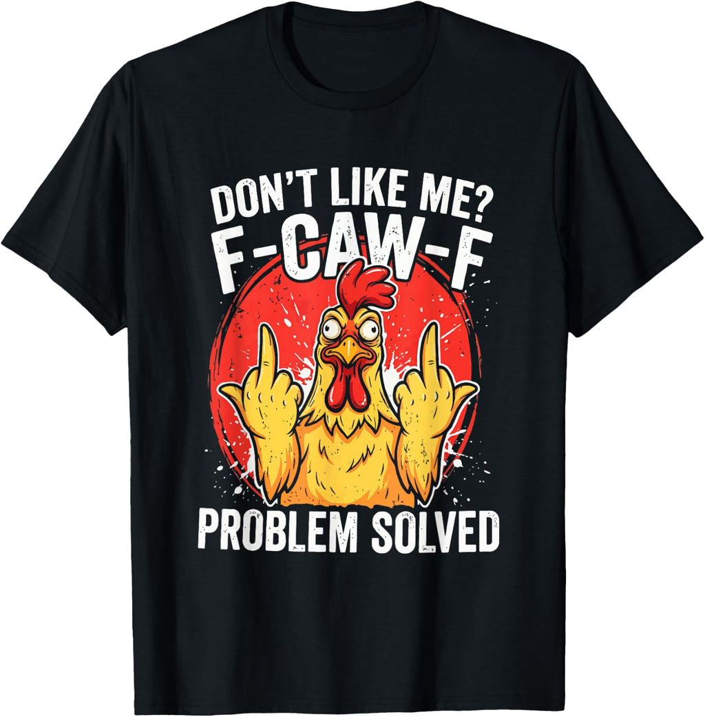 Don’t Like Me F-Caw-F Problem Solved Sarcastic Chicken Humor T-Shirt