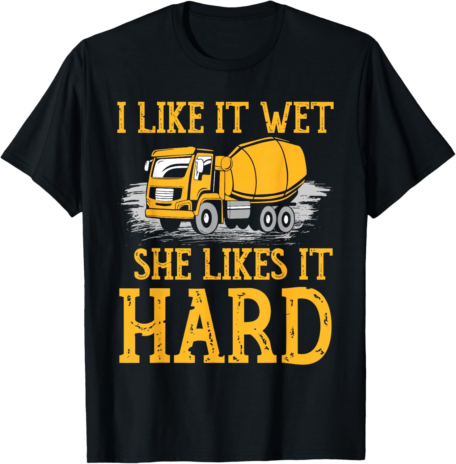 Concrete Finisher Funny Construction Worker I Like It Wet T-Shirt