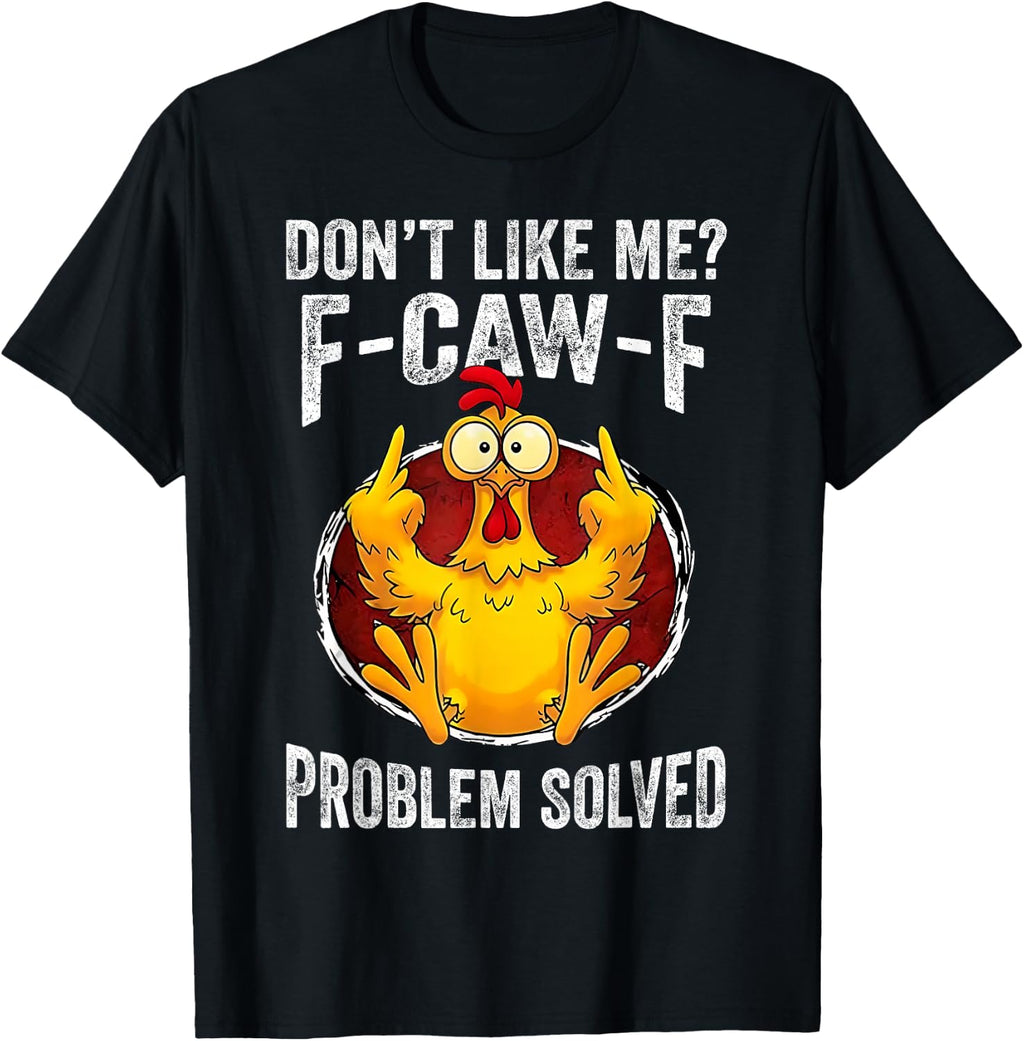 Don’t Like Me F-Caw-F Problem Solved Sarcastic Chicken Humor T-Shirt