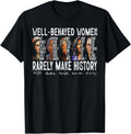 Well Behaved Women Rarely Make History T-Shirt