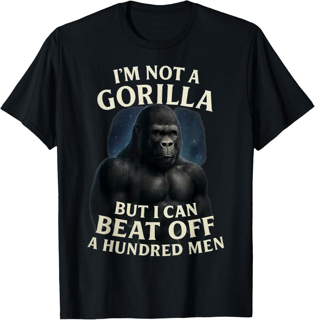 I'm Not A Gorilla But I Can Beat Off A 100 Men Funny Quotes T-Shirt