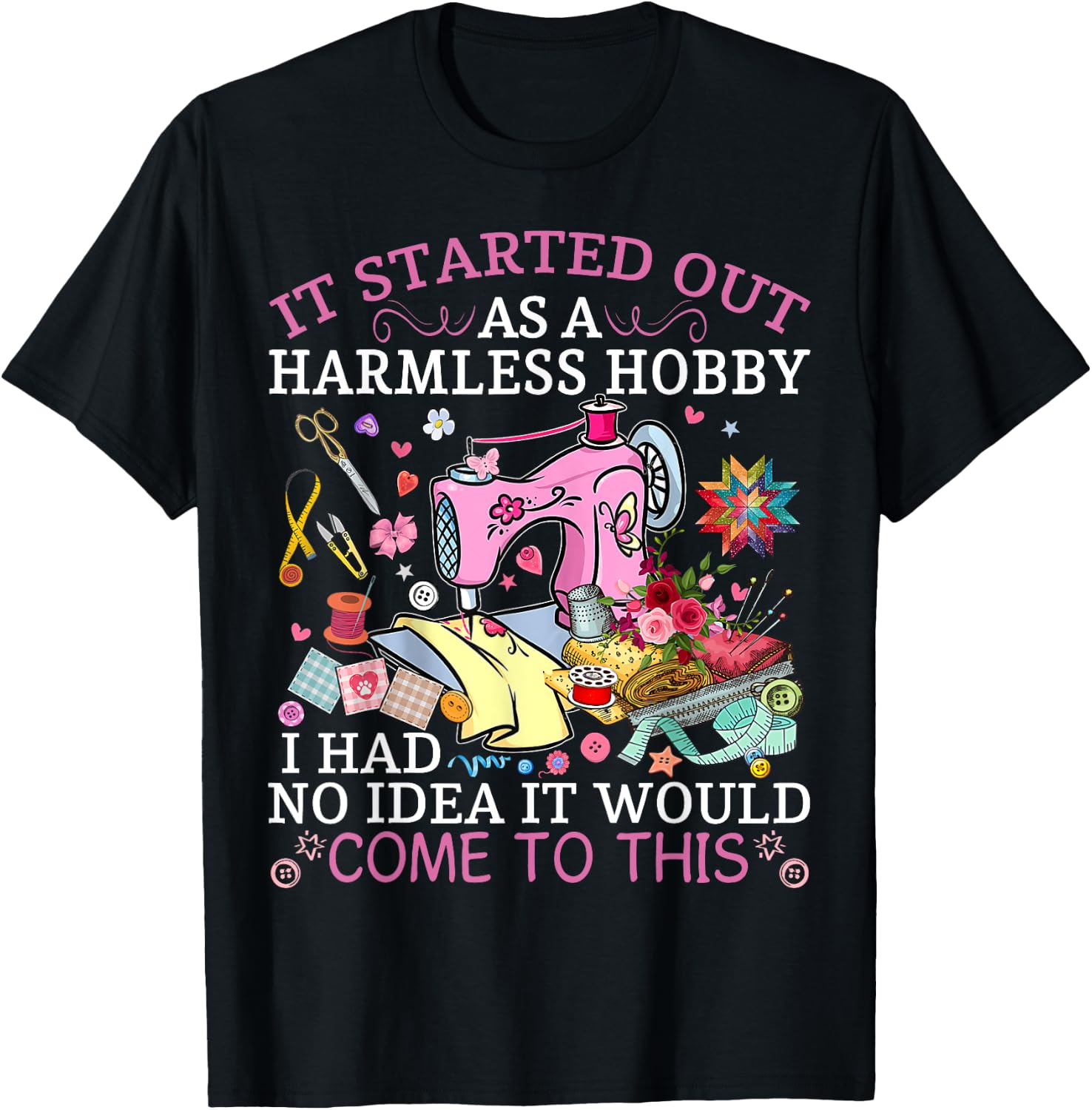 Funny Quilting It Started Out As A Harmless Hobby Sewing Tee T-Shirt