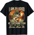 I Am So Good At Catching Fish that The Fish Tell Stories T-Shirt