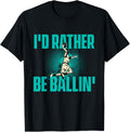 I'd Rather Be Ballin - Basketball Player Sports Lover T-Shirt