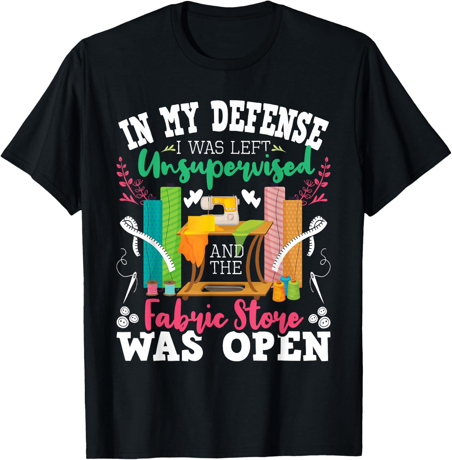 Unsupervised and The Fabric Store was Open - Sewing Quilting T-Shirt