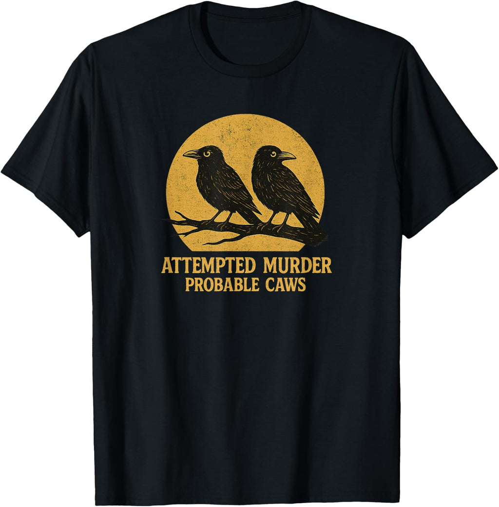 Attempted Murder Probable Caws, Crow Raven Birds Pun Crime T-Shirt