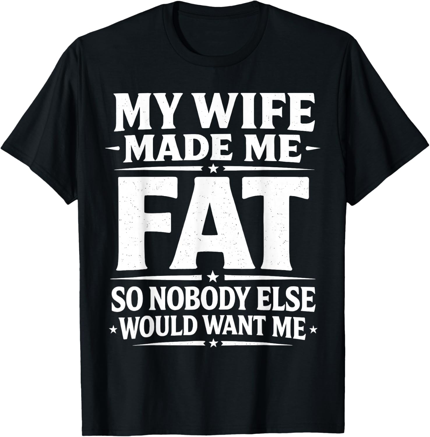 My Wife Made Me Fat Funny Saying Husband Father's Day Men T-Shirt