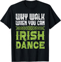 Why Walk When You Can Irish Dance - Irish Dancer Ceili Reel T-Shirt