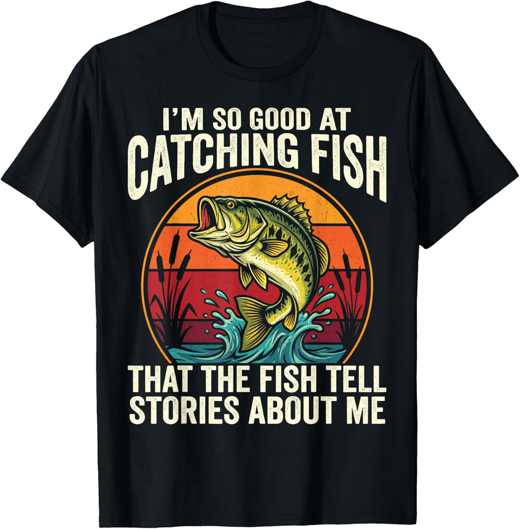 I'm So Good at Catching Fish that Fish Tell Stories About Me T-Shirt