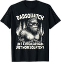 Dadsquatch Bigfoot Like a Regular Dad, More Squatchy T-Shirt