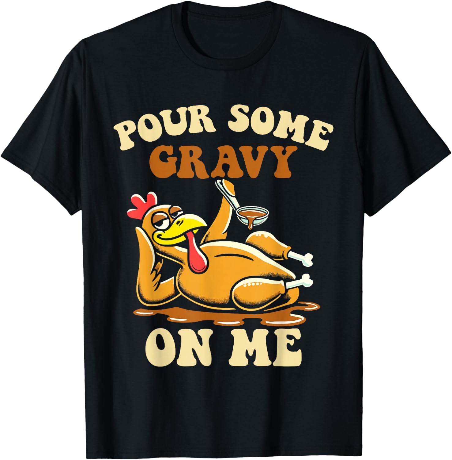Pour Some Gravy on me Funny Turkey for Thanksgiving Dinner T-Shirt