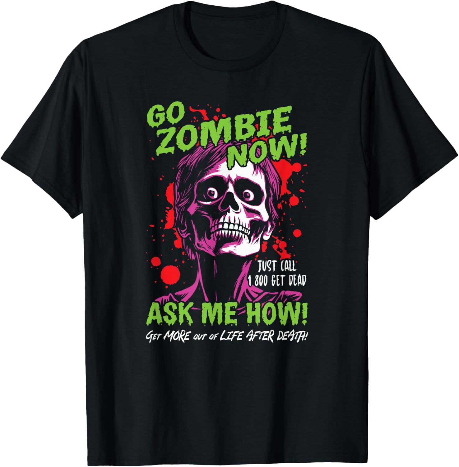 Go Zombie Now, Ask Me How, Get More Out Of Life After Death T-Shirt
