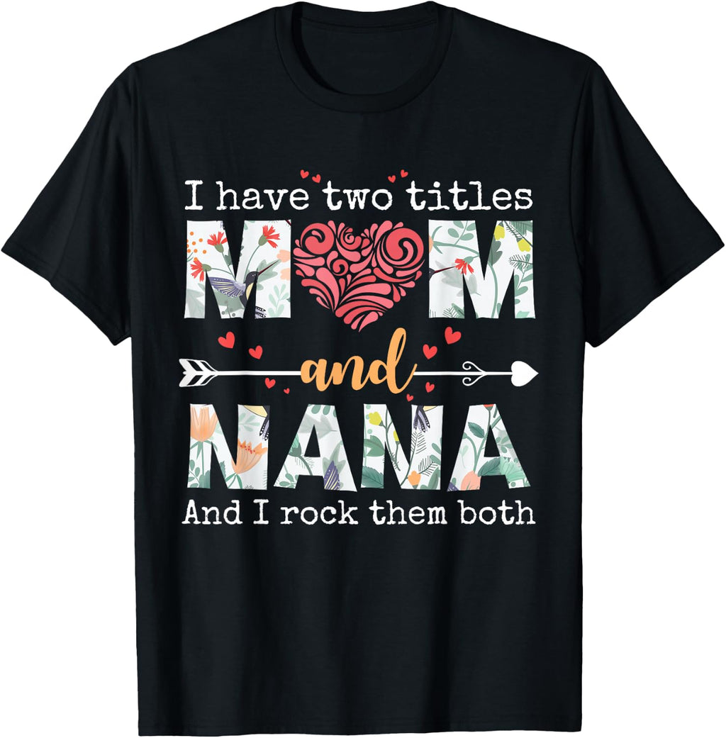 I Have Two Titles Mom and Nana for Mothers Day Mother T-Shirt