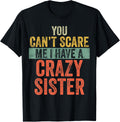 You Can't Scare Me I Have A Crazy Sister Funny Brother Joke T-Shirt