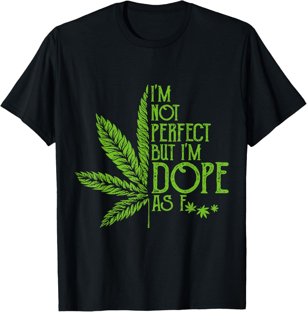 I'm Not Perfect But I'm Dope As Fuck Weed 420 Stoner Gift T-Shirt