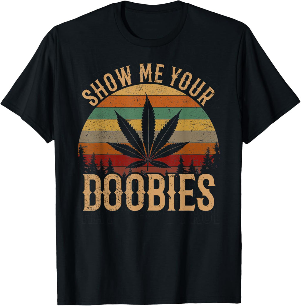 Show Me Your Doobies Weed Cannabis Marijuana 420 Stoner T-Shirt