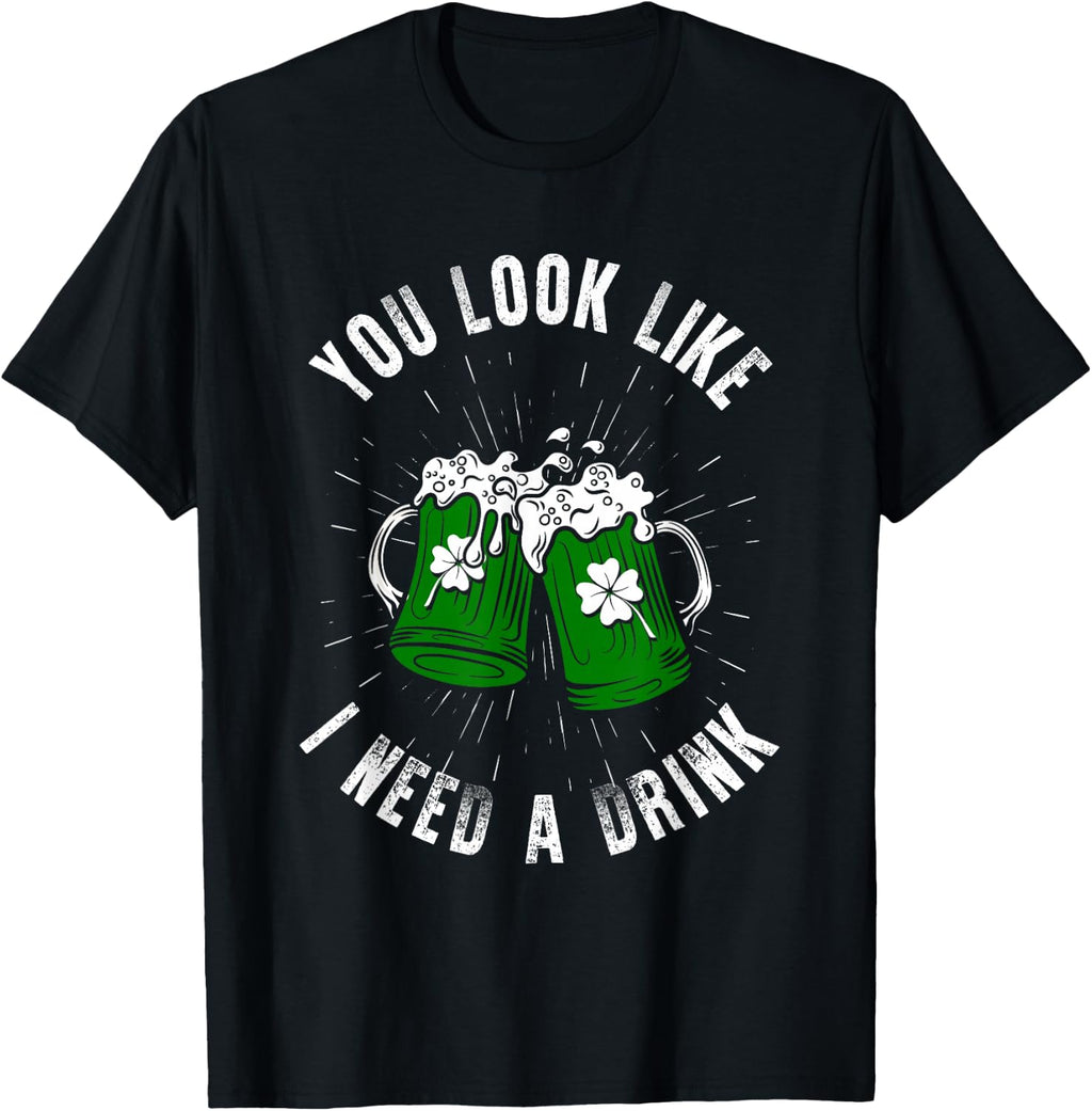 You Look Like I Need A Drink St Patricks Day Ireland T-Shirt