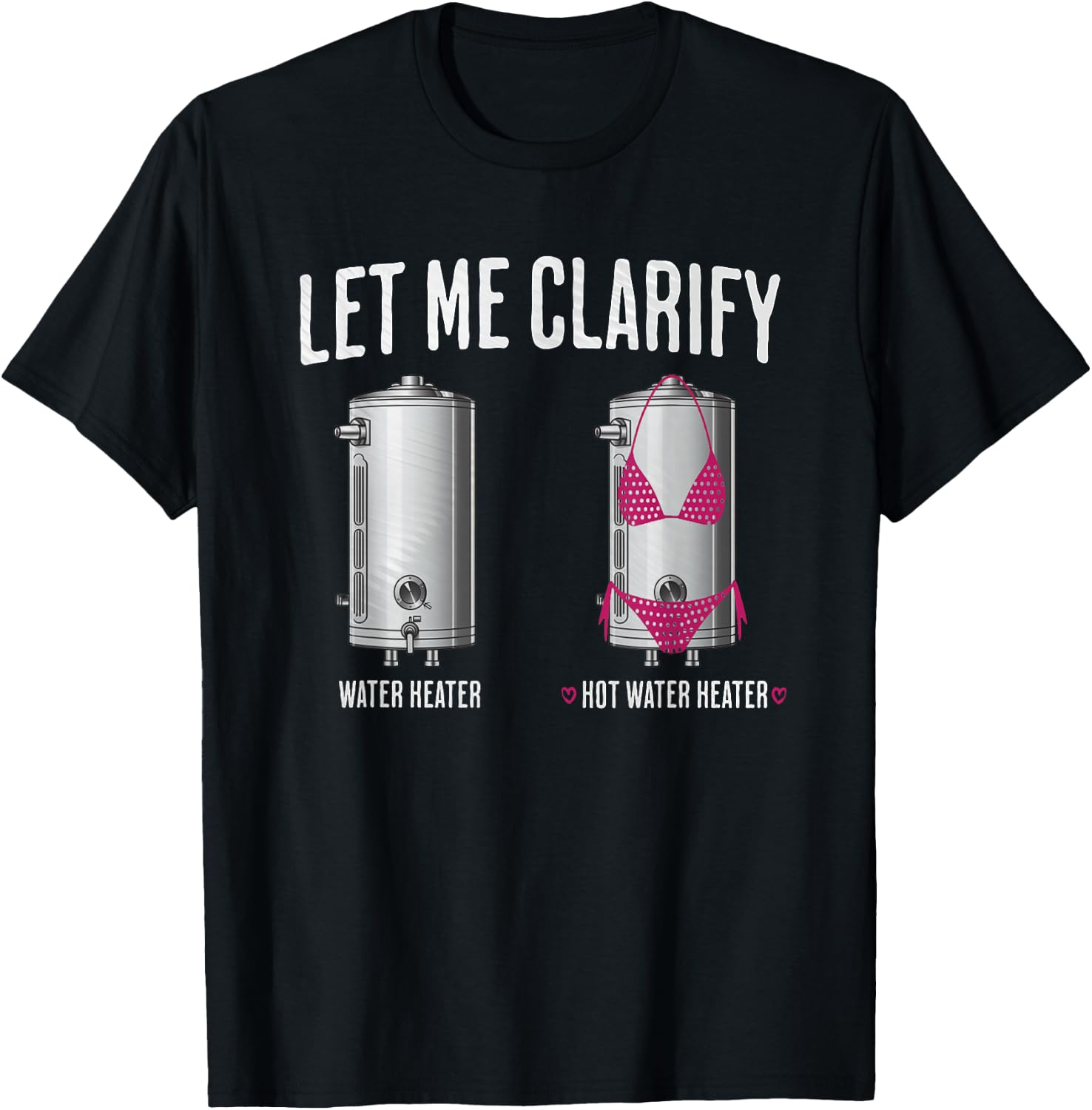 Hilarious Plumber Dad Joke Clarify Hot Water Heater Plumbing T-Shirt