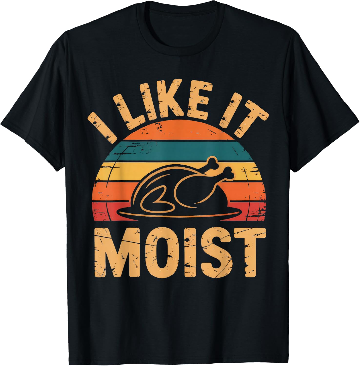 I Like It Moist Thanksgiving Costume Turkey Leg Day T-Shirt