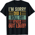 I'm Sorry Did I Roll My Eyes Out Loud, Funny Sarcastic Retro T-Shirt