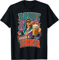 Daddy Needs A Beer Funny Dad Joke Drinking Humor T-Shirt