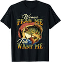 Women Fear Me Fish Want Me Funny Fishing Gifts for Fisherman T-Shirt