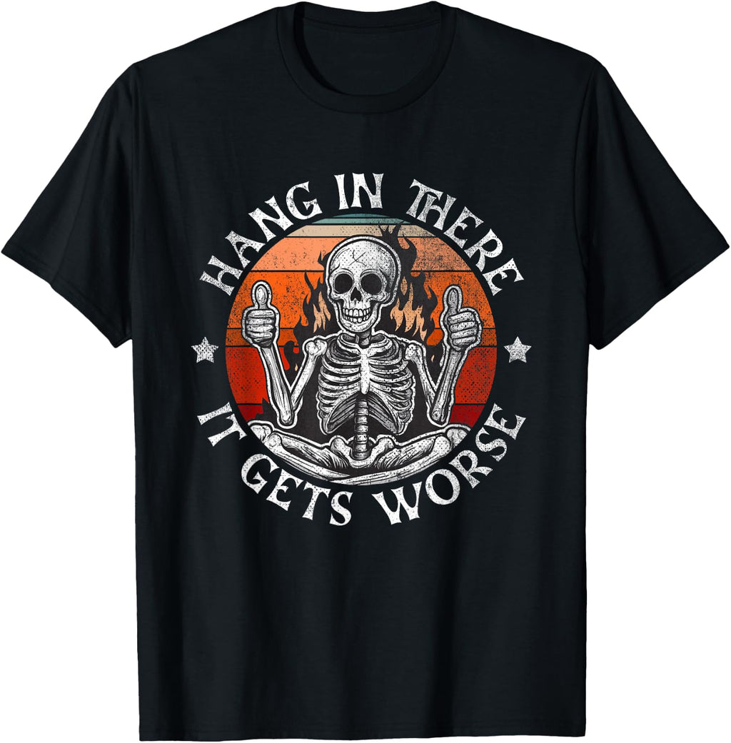 Hang in There It Gets Worse | Sarcastic Skeleton Flames T-Shirt
