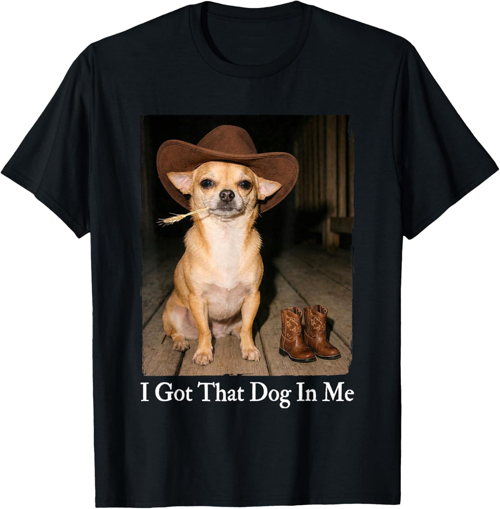 I Got that Dog in Me Funny Chihuahua Cowboy Dog Meme T-Shirt